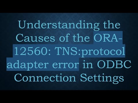 Understanding the Causes of the ORA-12560: TNS:protocol adapter error in ODBC Connection Settings
