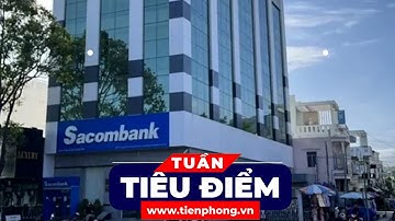 TIÊU ĐIỂM: Lý do Sacombank kháng cáo khi phải bồi thường 46,9 tỷ | Tiền Phong TV