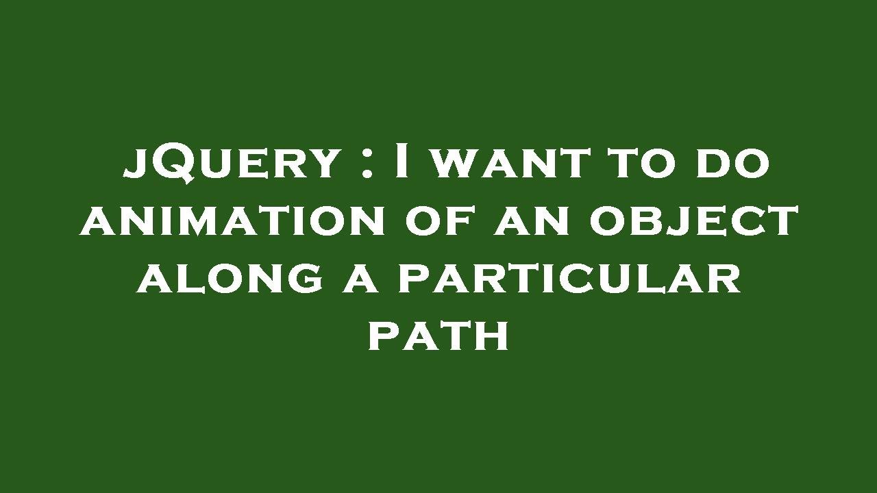 jQuery : I want to do animation of an object along a particular path ...