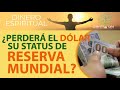 ¿PERDERÁ EL DOLAR SU STATUS DE RESERVA MUNDIAL?