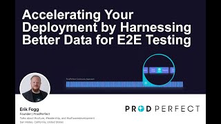 Accelerating Software Deployment by Harnessing Data for E2E Testing w/ Erik Fogg from ProdPerfect