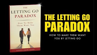 The Letting Go Paradox : How to Make Them Want You by Letting Go (Full Audiobook)
