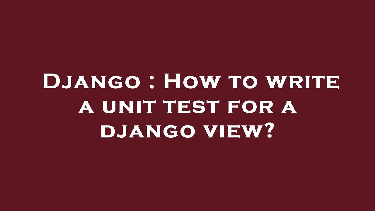 Django : How to write a unit test for a django view? - YouTube