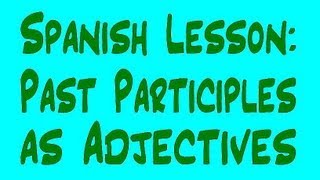 Spanish Lesson: Past Participles as Adjectives
