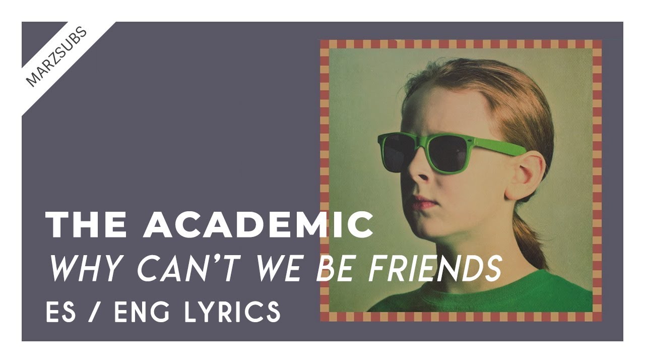 The Academic Why Can't We Be Friends // Lyrics Letra