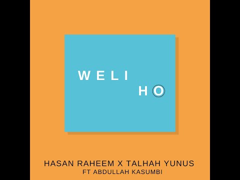 Weli Ho - Hasan Raheem x Talhah Yunus Ft Abdullah Kasumbi