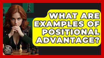 What Are Examples Of Positional Advantage? - The Chess Codex