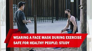 Wearing a face mask during exercise safe for healthy people: Study