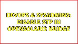 DevOps & SysAdmins: Disable STP in Opensolaris bridge (2 Solutions!!)