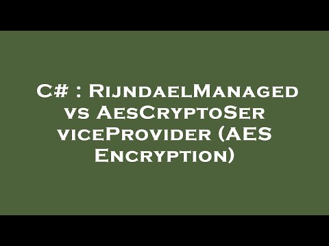 C# : RijndaelManaged vs AesCryptoServiceProvider (AES Encryption)