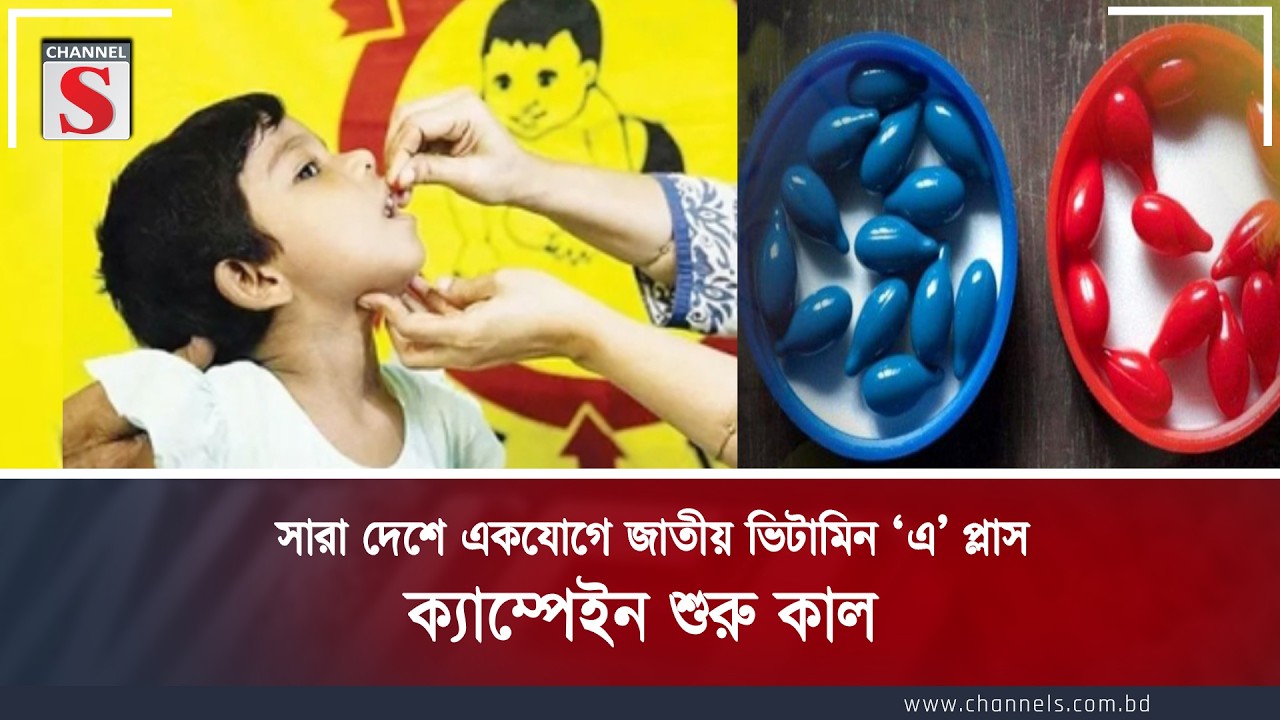 সারা দেশে একযোগে জাতীয় ভিটামিন ‘এ’ প্লাস ক্যাম্পেইন শুরু কাল | Channel S News