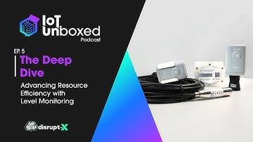 The Deep Dive: Advancing Resource Efficiency with Level Monitoring | IoT Unboxed Podcast #5
