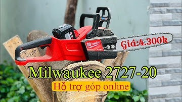 Cưa Xích Milwaukee 2727-20 Lam Xích 450mm Test Video Thanh Lý Giá Rẻ // Hỗ Trợ Góp Online Từ Xa