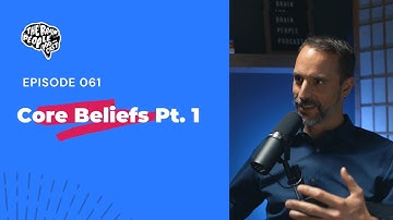 The Brain People Podcast: 061 | Core Beliefs Pt. 1
