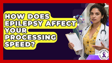 How Does Epilepsy Affect Your Processing Speed? - Epilepsy Wellness Hub