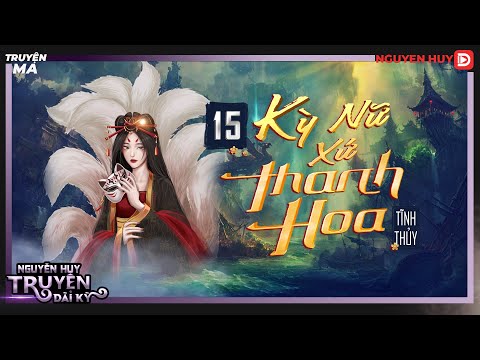 Video Tiểu thuyết linh ký : KỲ NỮ XỨ THANH HOA | TẬP 15/17 |... - youtube
