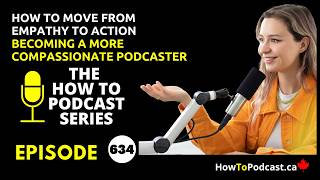 How To Move From Empathy to Action - Becoming a More Compassionate Podcaster