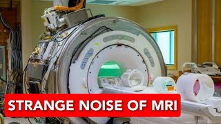 What's the strange Noise in the Background of Every MRI Scan ?