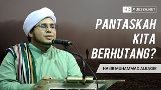 Pantaskah Kita Berhutang? | Habib Muhammad Albagir