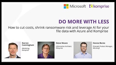 How to cut costs, shrink ransomware risk and leverage AI for your file data with Azure and Komprise