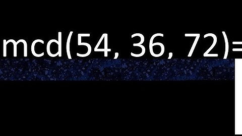 mcd de 54 , 36 y 72 . Maximo comun divisor de 3 numeros , ejemplo