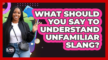 What Should You Say To Understand Unfamiliar Slang?