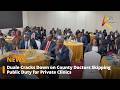 Duale Cracks Down On County Doctors Skipping Public Duty For Private Clinics