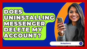 Does Uninstalling Messenger Delete My Account? - Be App Savvy