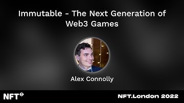 Immutable - The Next Generation of Web3 Games - Alex Connolly at NFT.London 2022