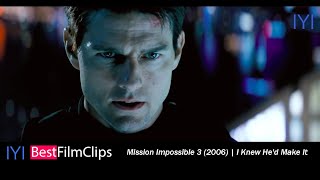 Mission Impossible 3 2006 | I Knew He'd Make It