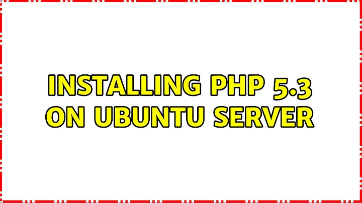 Installing PHP 5.3 on Ubuntu server (4 Solutions!!)