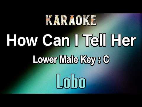 How Can I Tell Her (Karaoke) Lobo - Lower Male Tone Key C