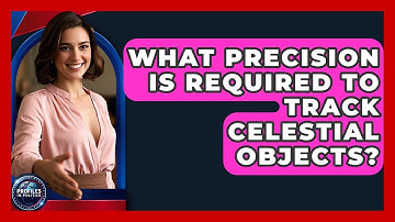 What Precision Is Required To Track Celestial Objects? - Profiles in Politics