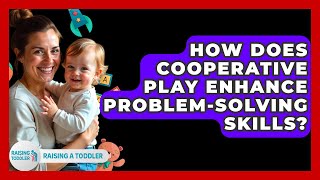 How Does Cooperative Play Enhance Problem-Solving Skills? - Raising A Toddler
