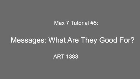 Max 7 tutorial # 5: What are Messages Good For?