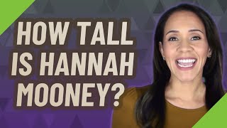 How tall is Hannah Mooney?