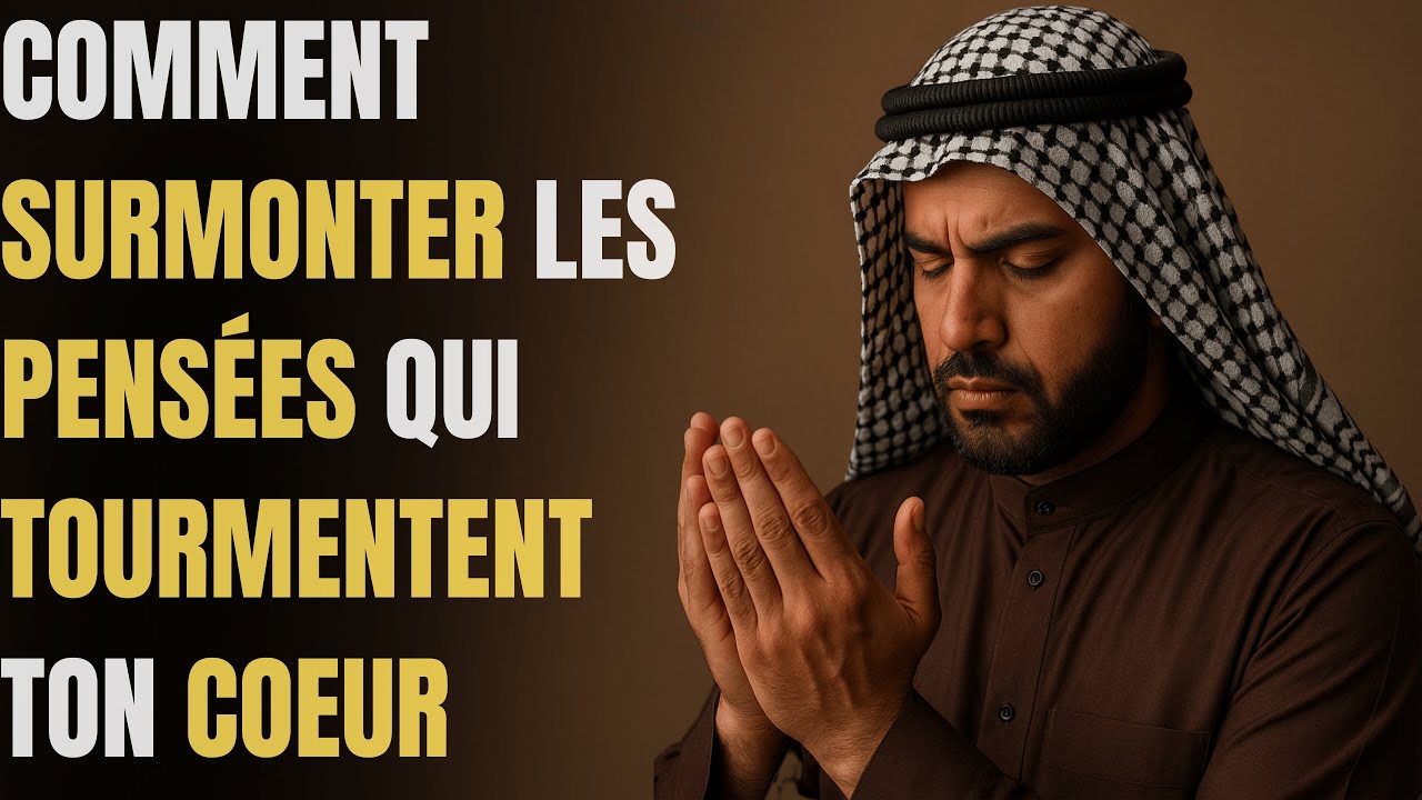 COMMENT SURMONTER LES PENSÉES QUI TOURMENTENT TON COEUR