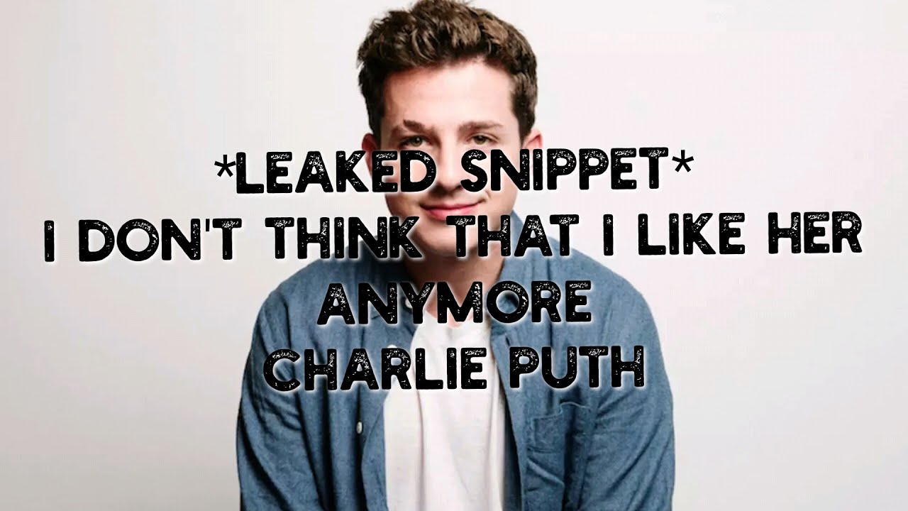 I don't think that i like her Charlie Puth. Donte thick. I don't think so. Don't think. I don t think i like her