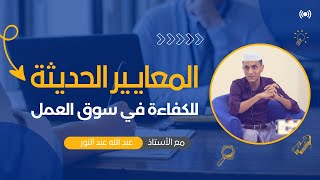 ماهي المعايير الحديثة للكفاءة في سوق العمل | أ .عبد الله عبد النور