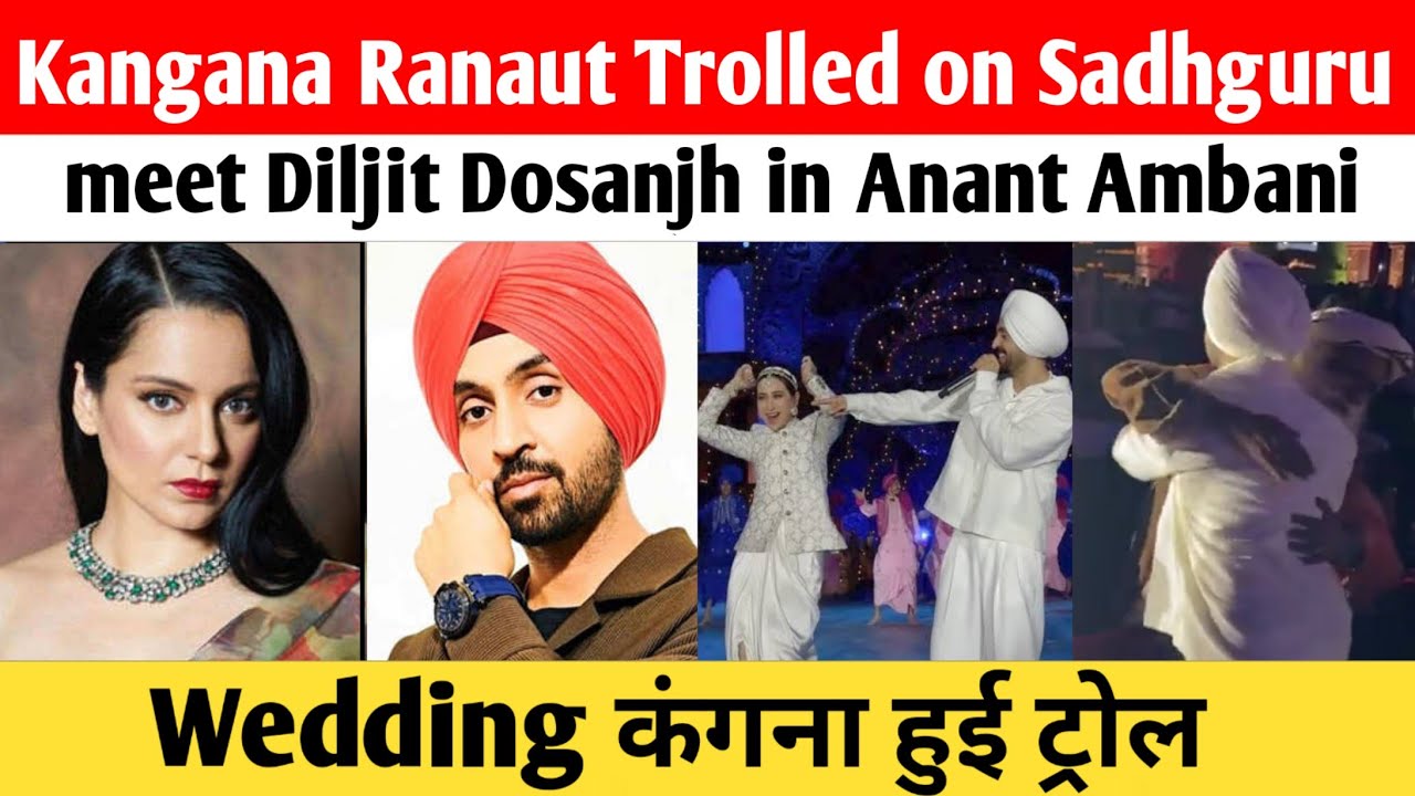 Kangana Ranaut Trolled on Sadhguru meet Diljit Dosanjh in Anant Ambani Wedding    