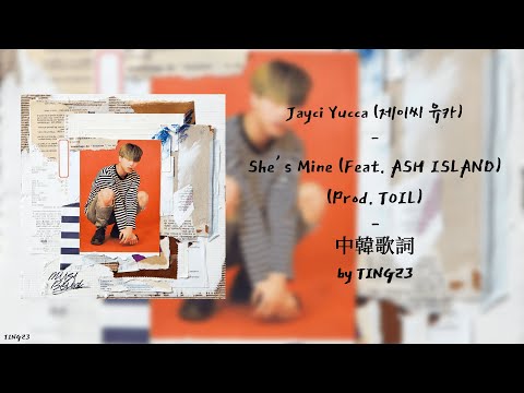 [中韓歌詞] Jayci Yucca (제이씨 유카) - She's mine (Feat. ASH ISLAND) (Prod. TOIL)