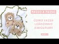 Leão amigurumi passo a passo - Como fazer um leãozinho em crochê - parte 1