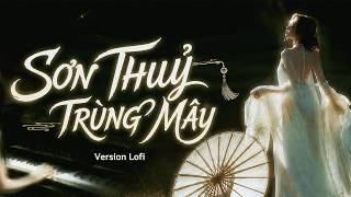 Sơn Thuỷ Trùng Mây ( Lofi Ver.) - Mơ Màng / Rồi Mưa Giông Đến Đây Thiếu Vắng Hot TikTok