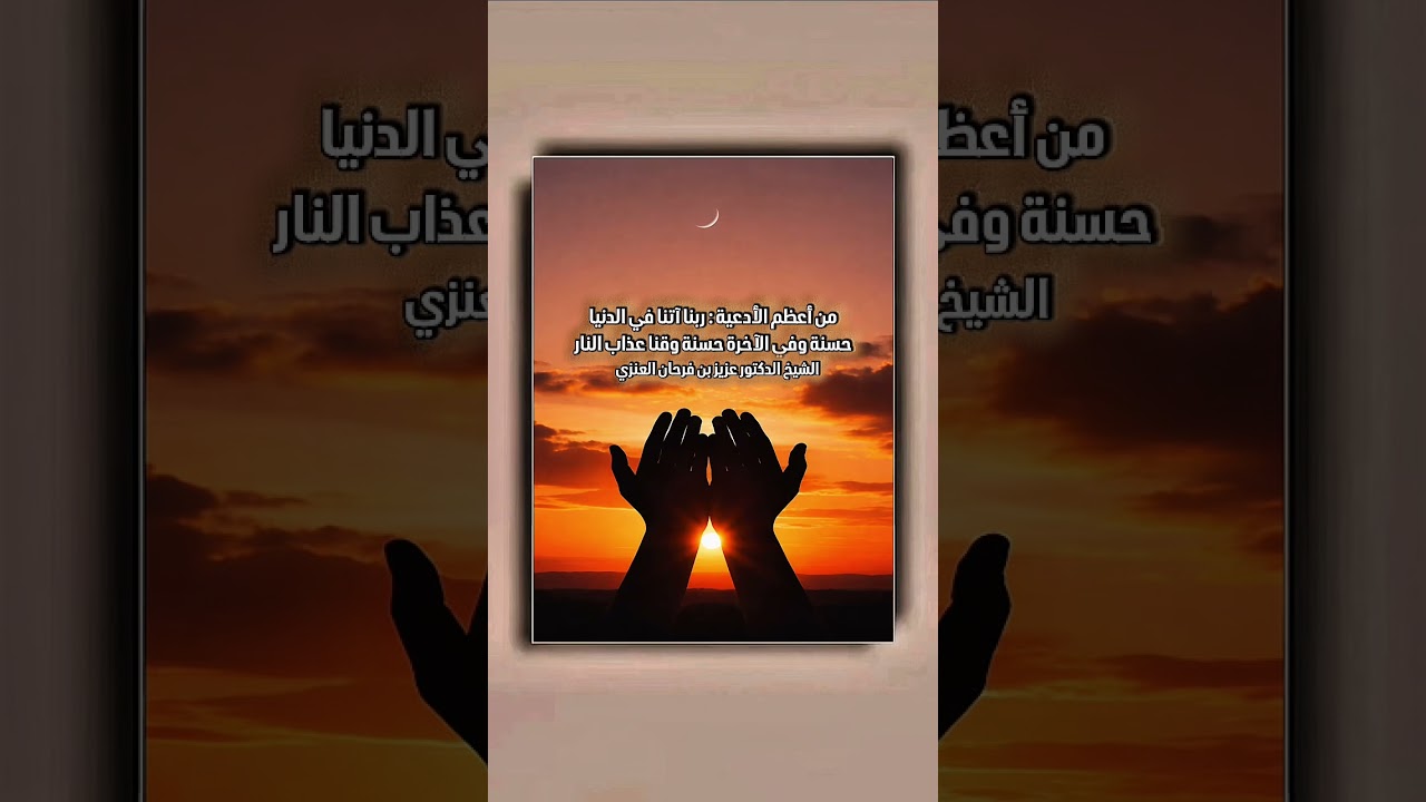 من أعظم الأدعية:ربنا آتنا في الدنيا حسنة وفي الآخرة حسنة وقنا عذاب النار .الشيخ عزيز بن فرحان العنزي