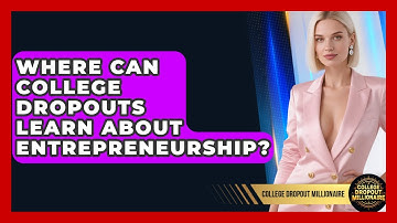 Where Can College Dropouts Learn About Entrepreneurship? | College Dropout Millionaire News