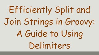 Efficiently Split and Join Strings in Groovy: A Guide to Using Delimiters