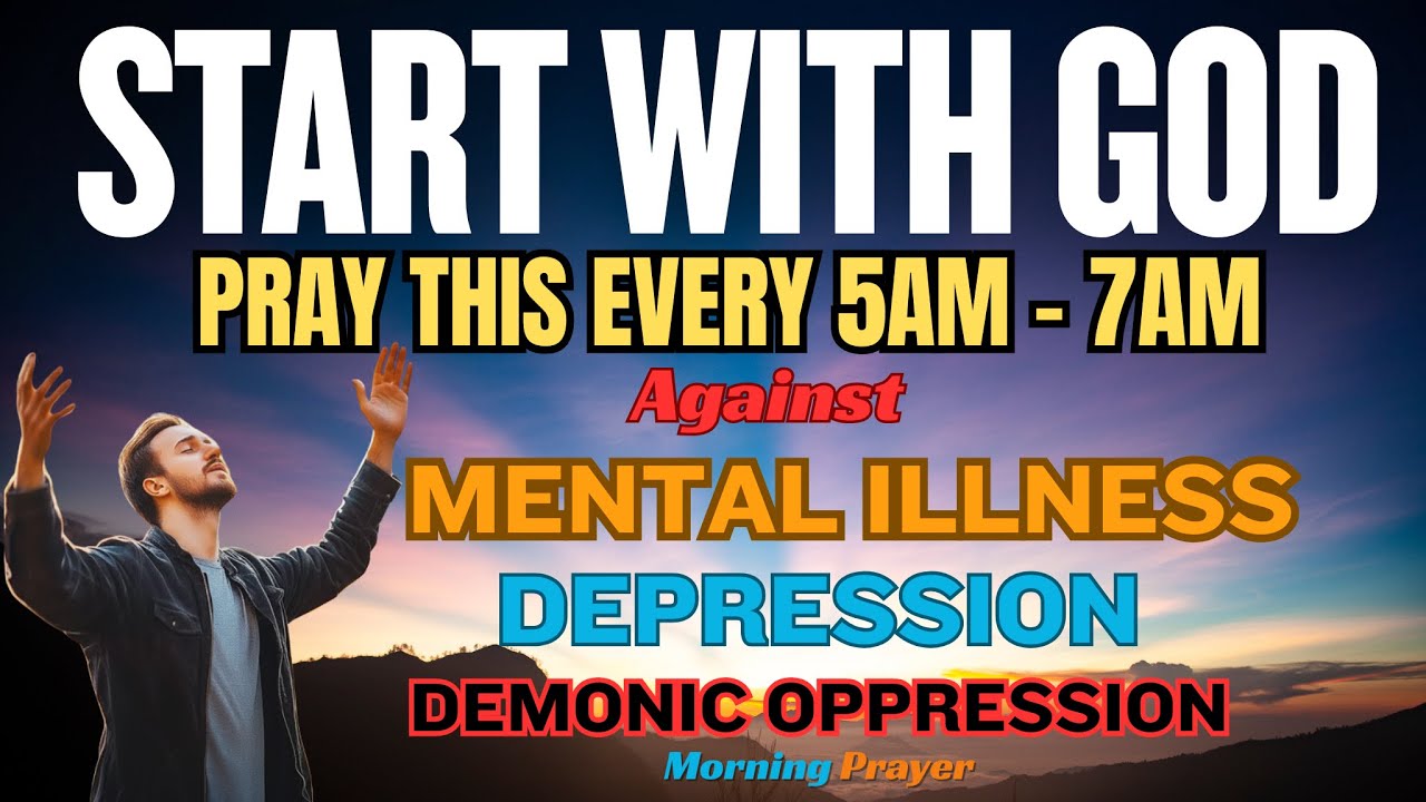 PRAYER FOR MENTAL ILLNESS, DEPRESSION AND DEMONIC OPPRESSION | POWERFUL MORNING PRAYER
