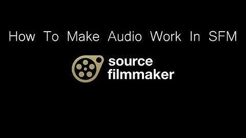 How to make audio actually work in Source Filmmaker