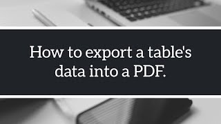 How to export a table's data into a PDF.(Use earphones for better experience).