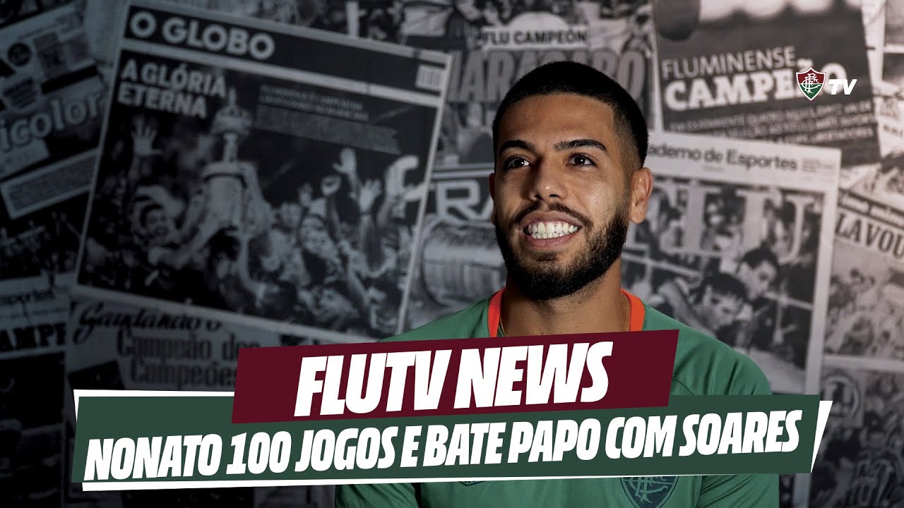 FLUTV NEWS: NONATO 100 JOGOS PELO FLUMINENSE | SOARES RELEMBRA BAHIA X FLU EM 2007